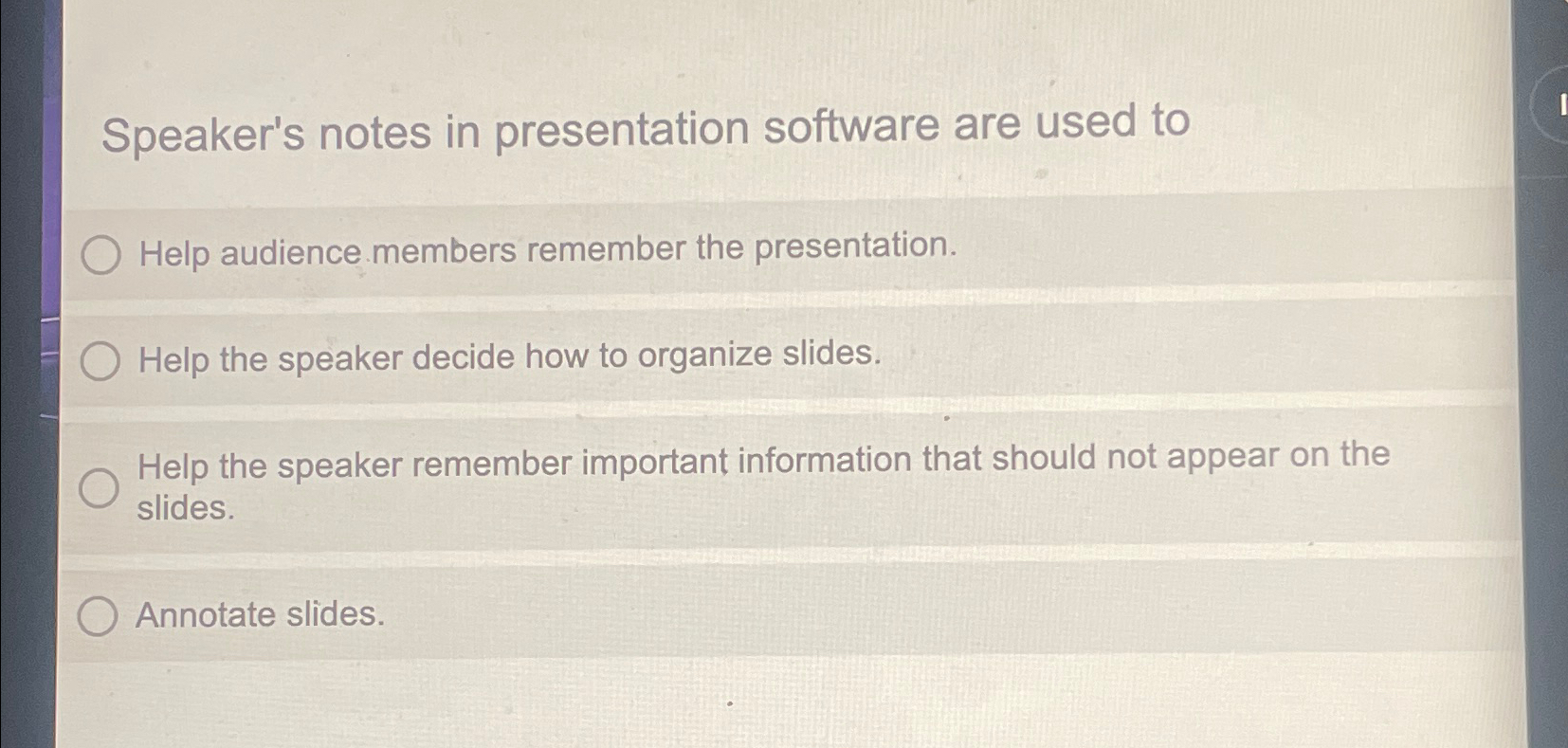  Speaker's notes in presentation software are used to Help audience members