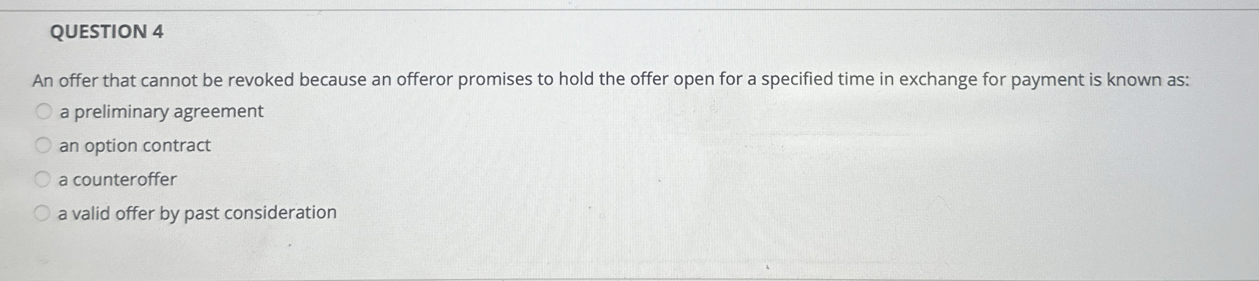  QUESTION 4 An offer that cannot be revoked because an offeror