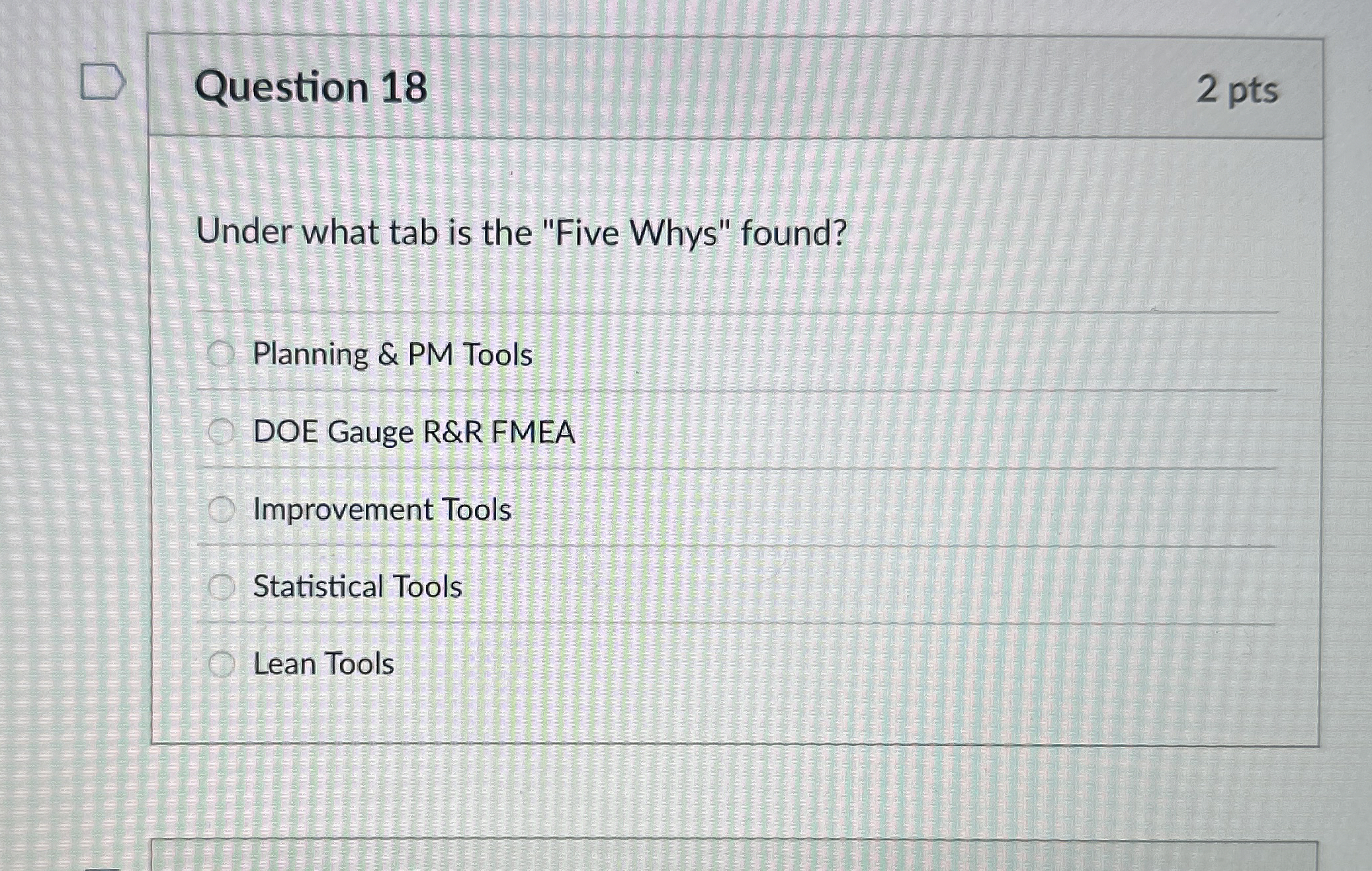  Question 18 Under what tab is the "Five Whys" found? Planning