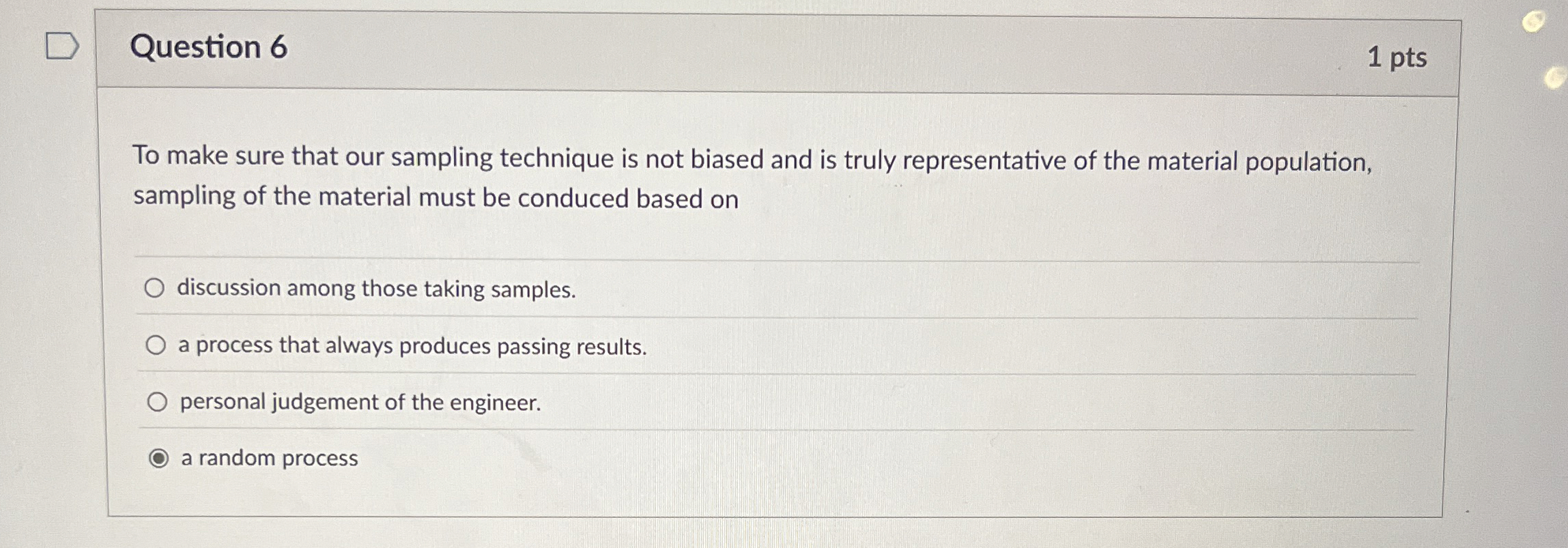  Question 6 1 pts To make sure that our sampling technique