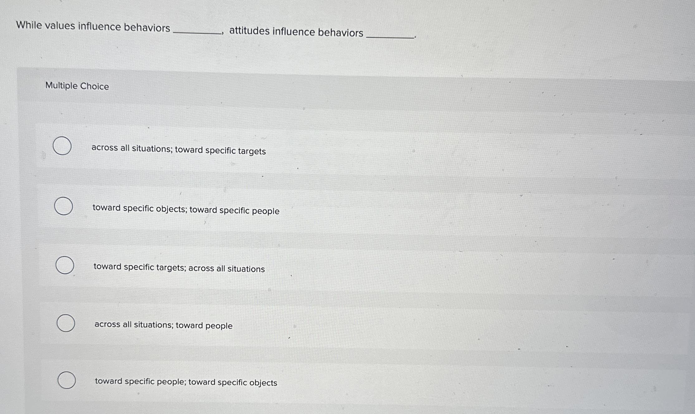  While values influence behaviors attitudes influence behaviors Multiple Choice across all