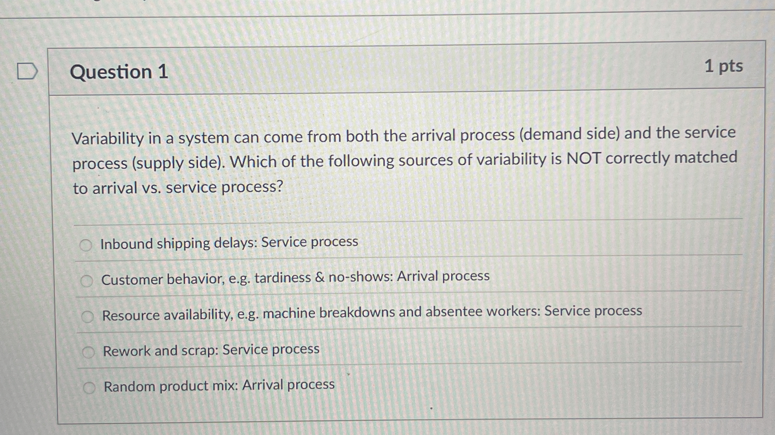 Question 1 1 pts Variability in a system can come from