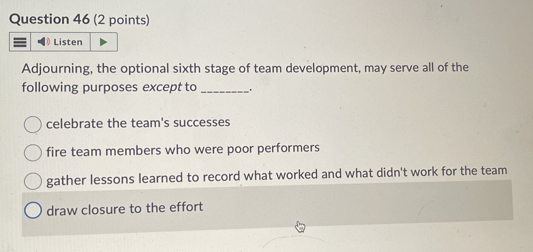  Question 46(2 points) Adjourning, the optional sixth stage of team development,