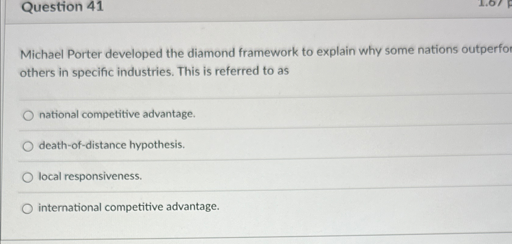  Question 41 Michael Porter developed the diamond framework to explain why
