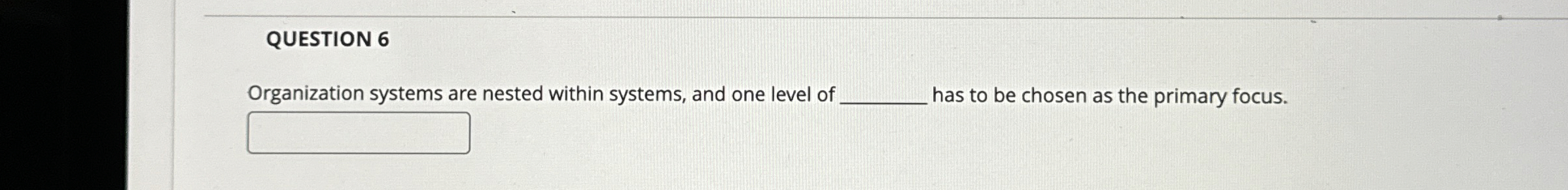  QUESTION 6 Organization systems are nested within systems, and one level