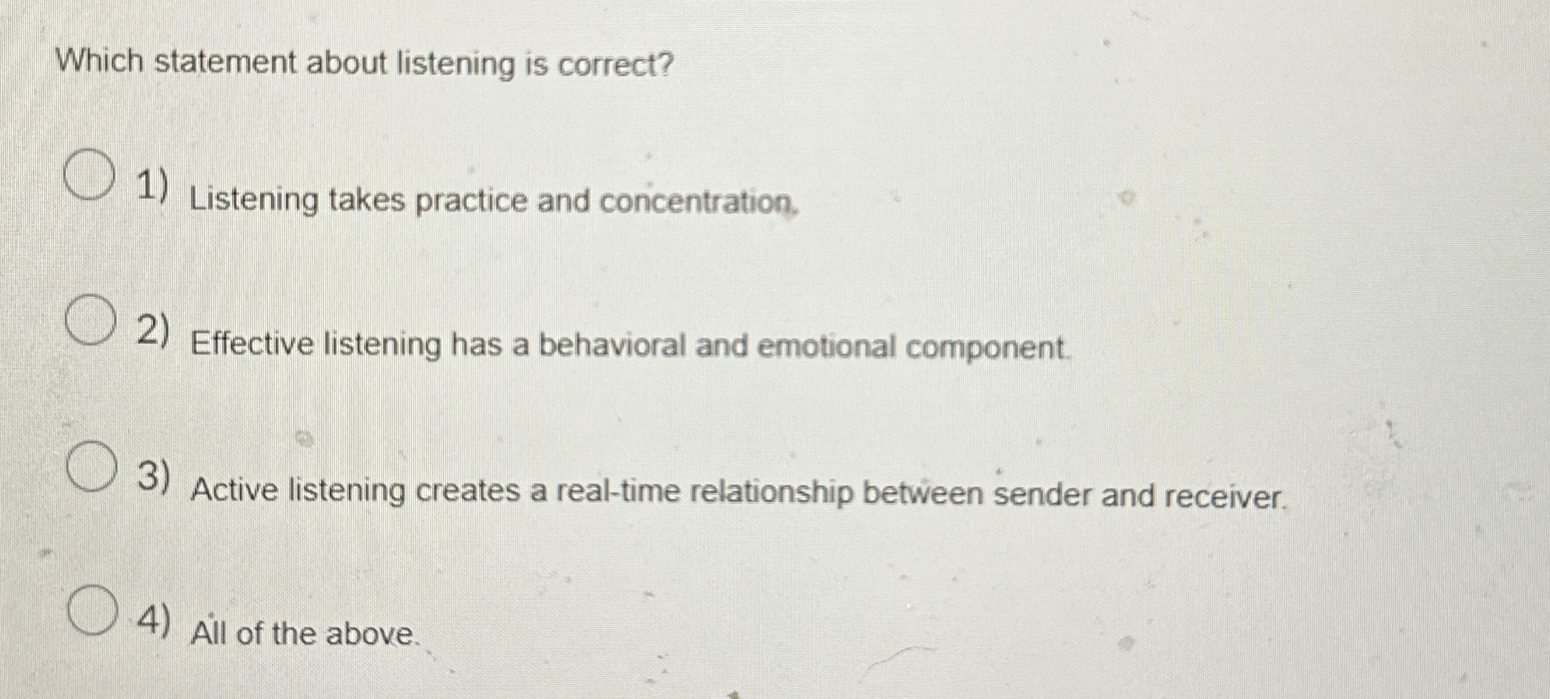  Which statement about listening is correct? Listening takes practice and concentration.