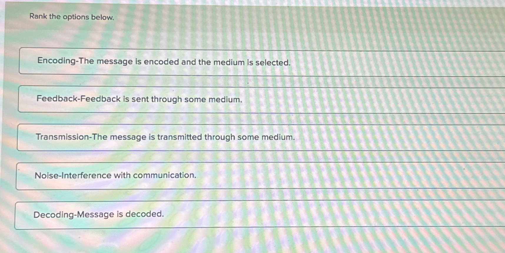  Rank the options below. Encoding-The message is encoded and the medium
