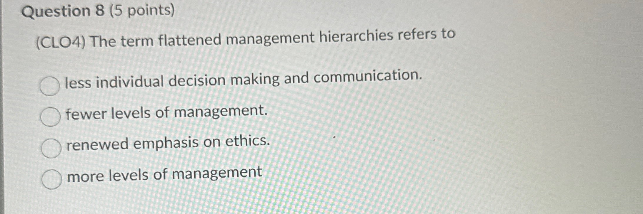  Question 8(5 points) (CLO4) The term flattened management hierarchies refers to