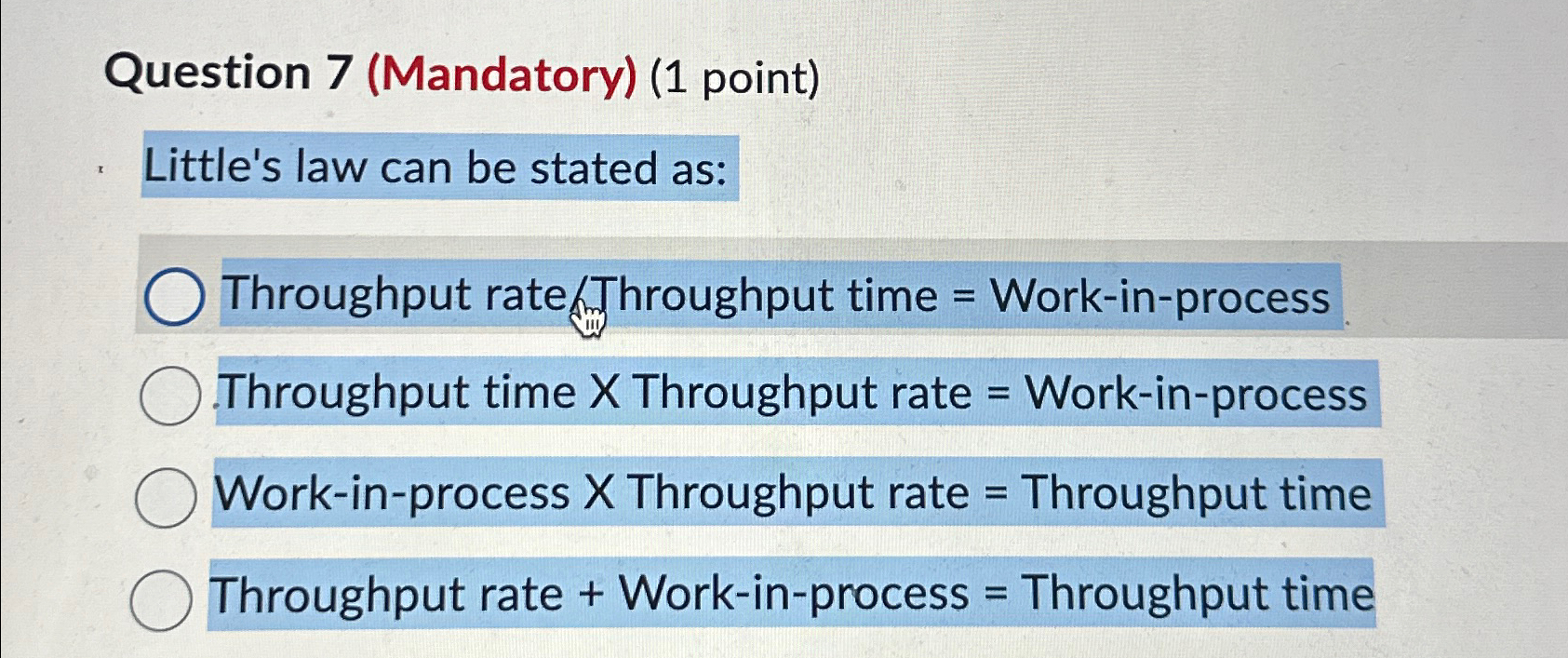  Question 7(Mandatory)(1 point) Little's law can be stated as: Throughput rate