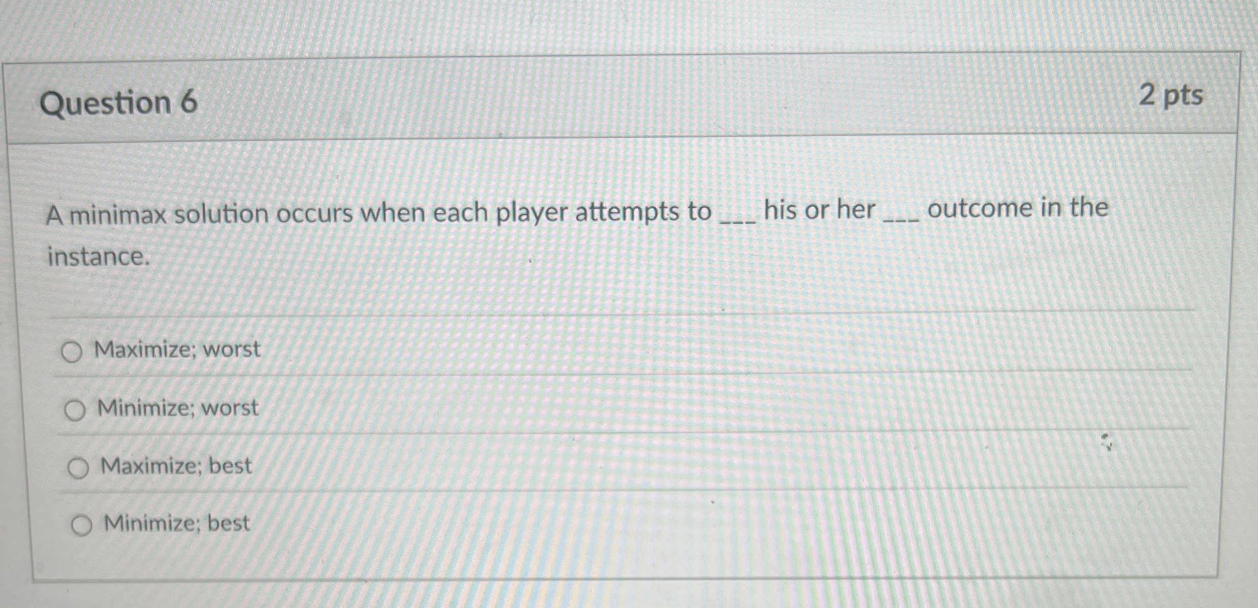  Question 6 A minimax solution occurs when each player attempts to