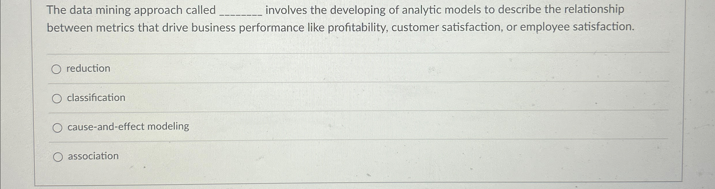  The data mining approach called involves the developing of analytic models