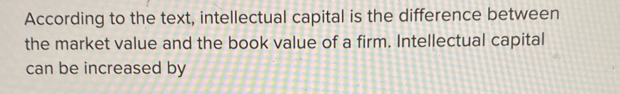  According to the text, intellectual capital is the difference between the