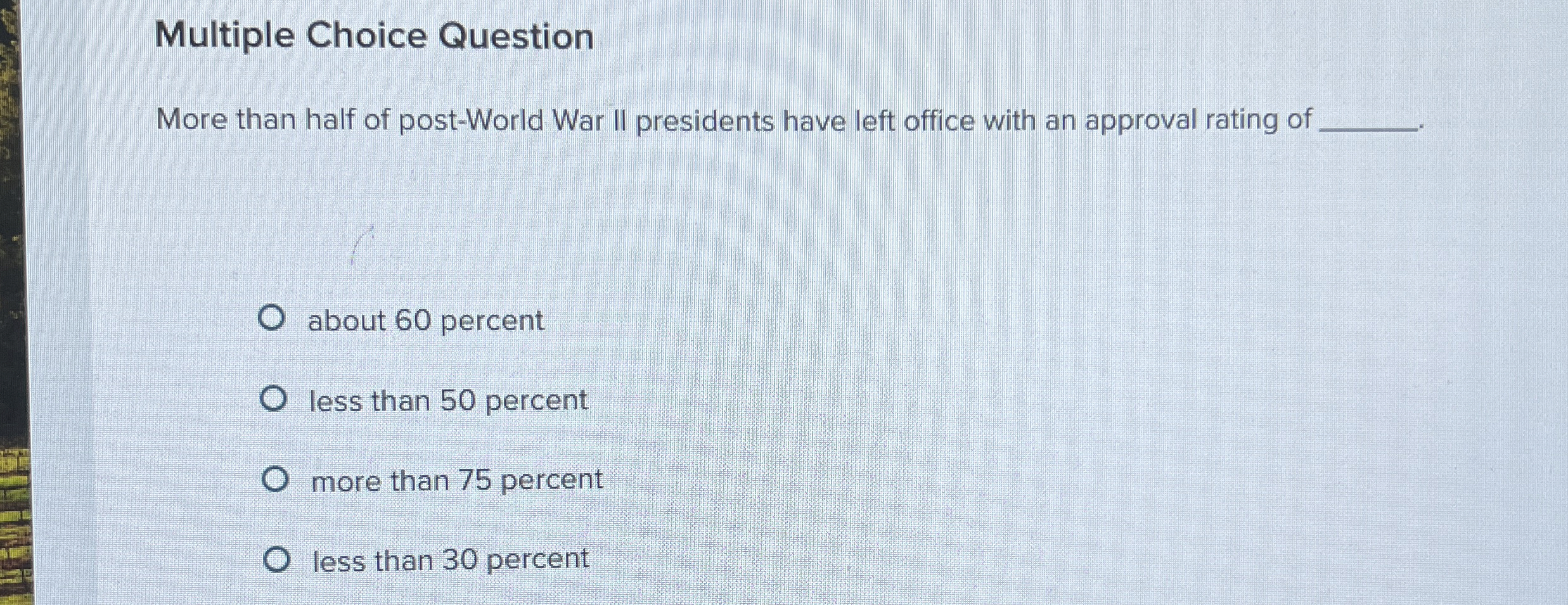  Multiple Choice Question More than half of post-World War II presidents
