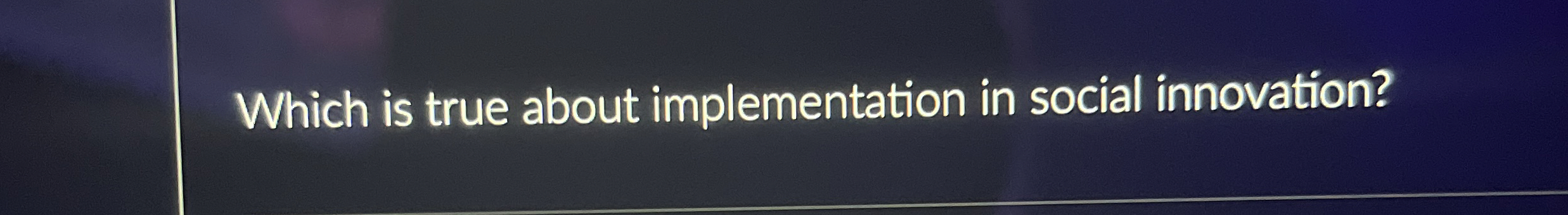  Which is true about implementation in social innovation? 