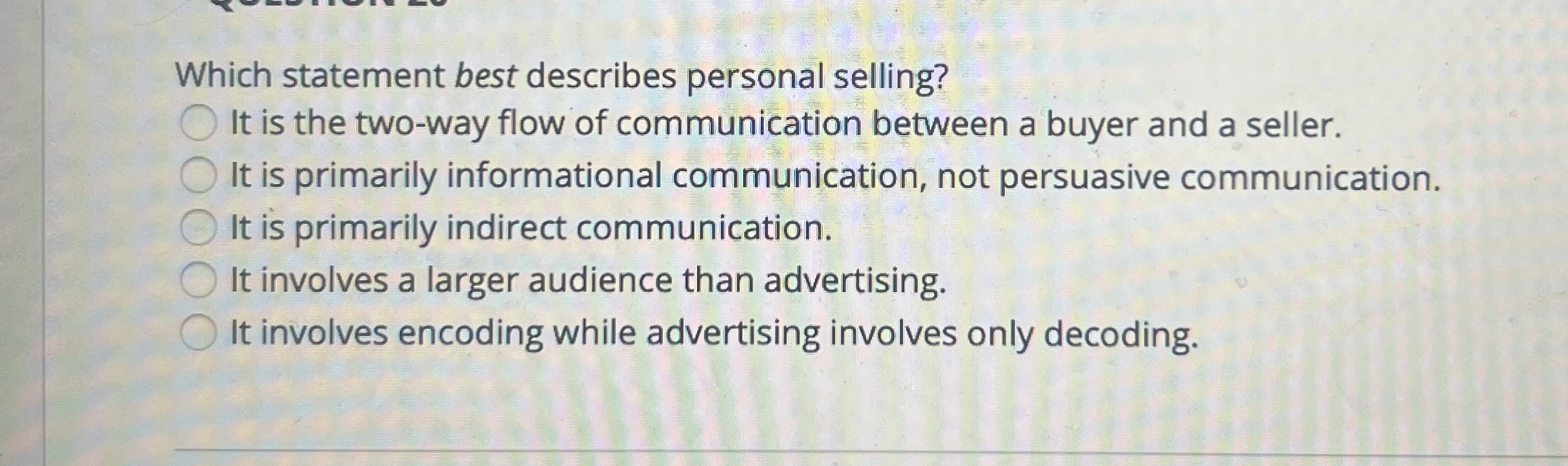  Which statement best describes personal selling? It is the two-way flow