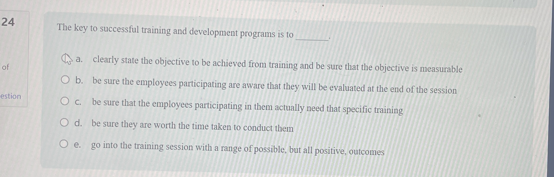  The key to successful training and development programs is to a.