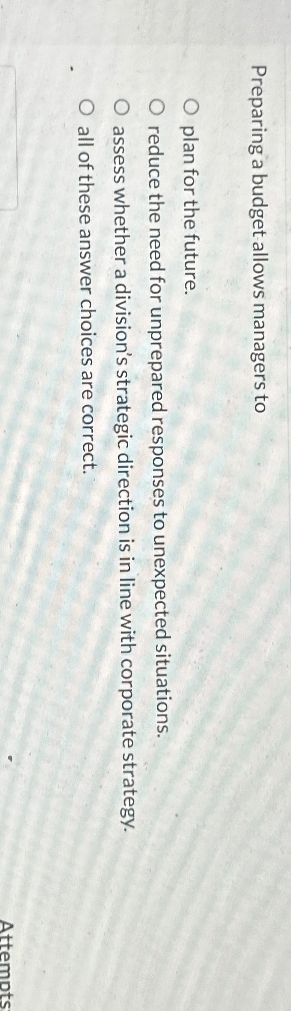  Preparing a budget allows managers to plan for the future. reduce