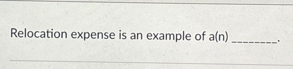  Relocation expense is an example of a(n) 