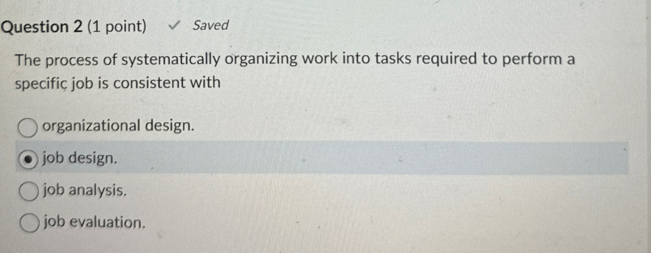  Question 2(1 point) Saved The process of systematically organizing work into