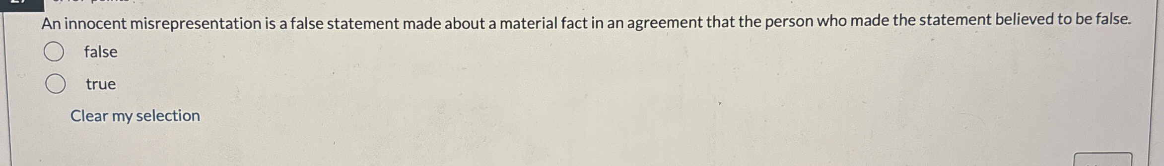  An innocent misrepresentation is a false statement made about a material