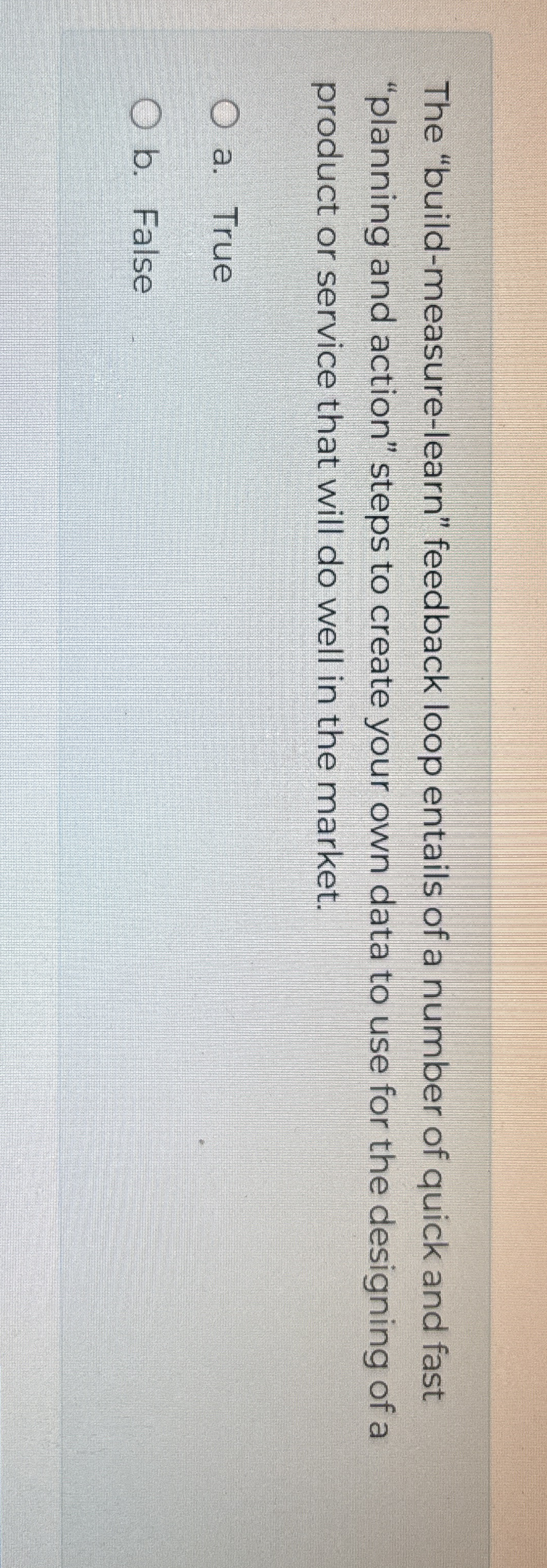  The "build-measure-learn" feedback loop entails of a number of quick and