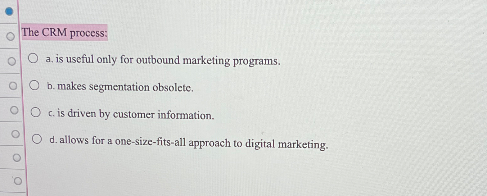  The CRM process: a. is useful only for outbound marketing programs.