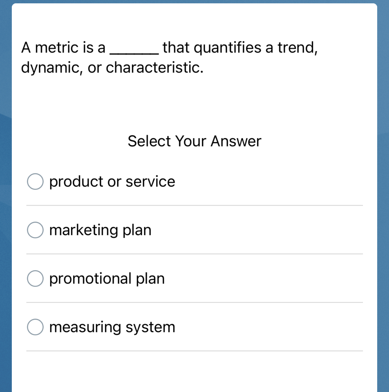  A metric is a q, that quantifies a trend, dynamic, or