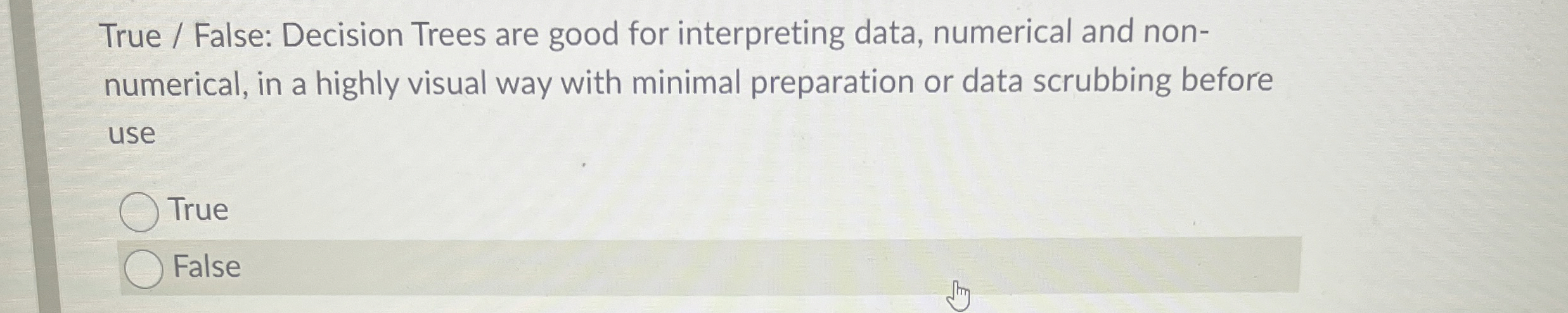  True / False: Decision Trees are good for interpreting data, numerical