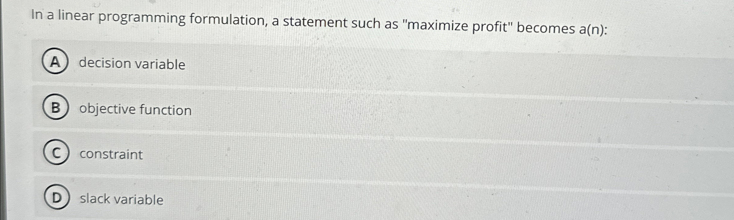  In a linear programming formulation, a statement such as "maximize profit"