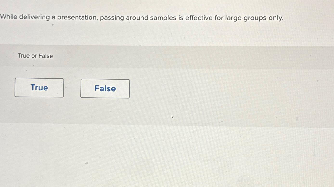  While delivering a presentation, passing around samples is effective for large