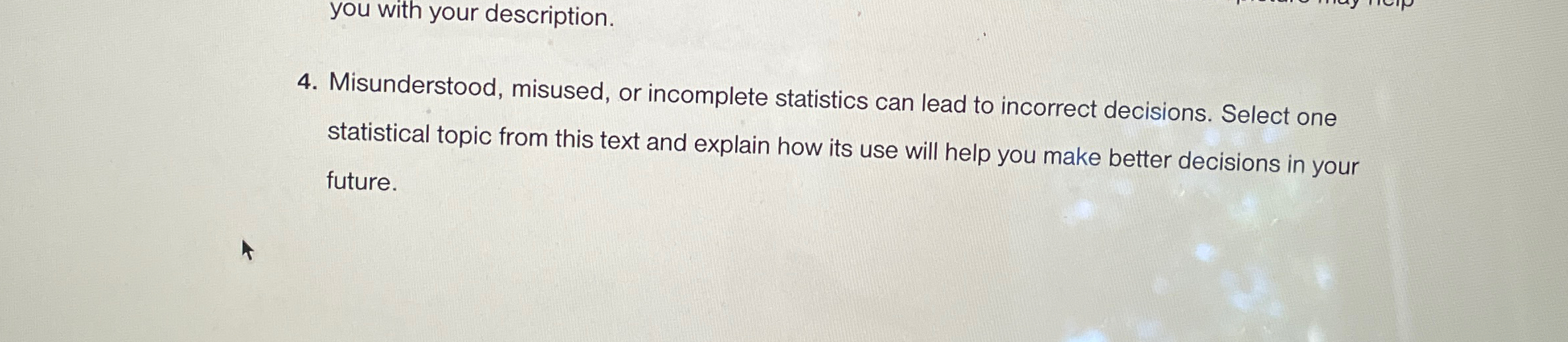  Misunderstood, misused, or incomplete statistics can lead to incorrect decisions. Select
