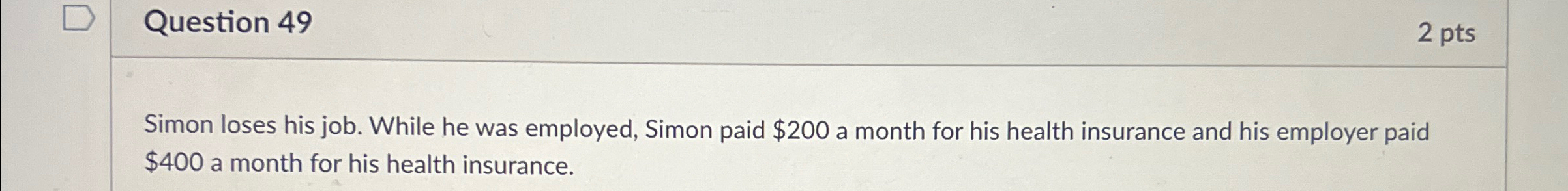  Question 49 2pts Simon loses his job. While he was employed,