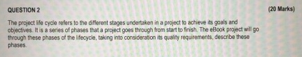  QUESTION 2 (20 Marks) The project ife cycle refers to the