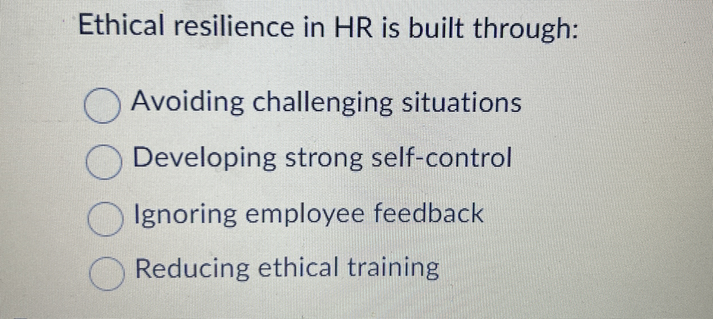  Ethical resilience in HR is built through: Avoiding challenging situations Developing