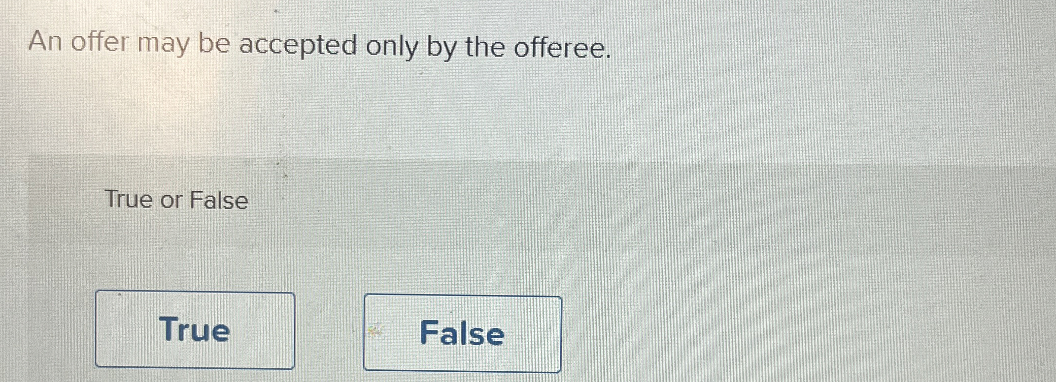  An offer may be accepted only by the offeree. True or