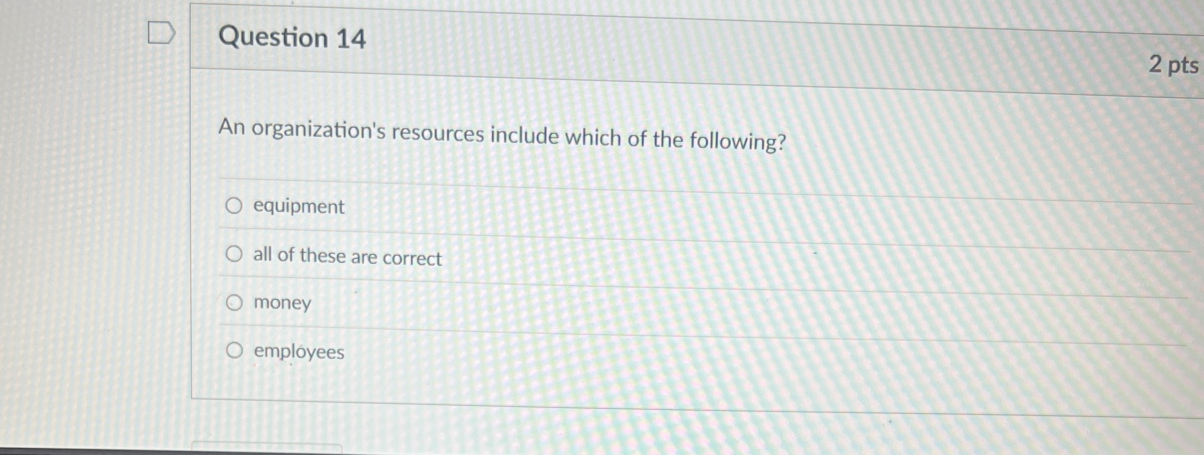  Question 14 2 pts An organization's resources include which of the