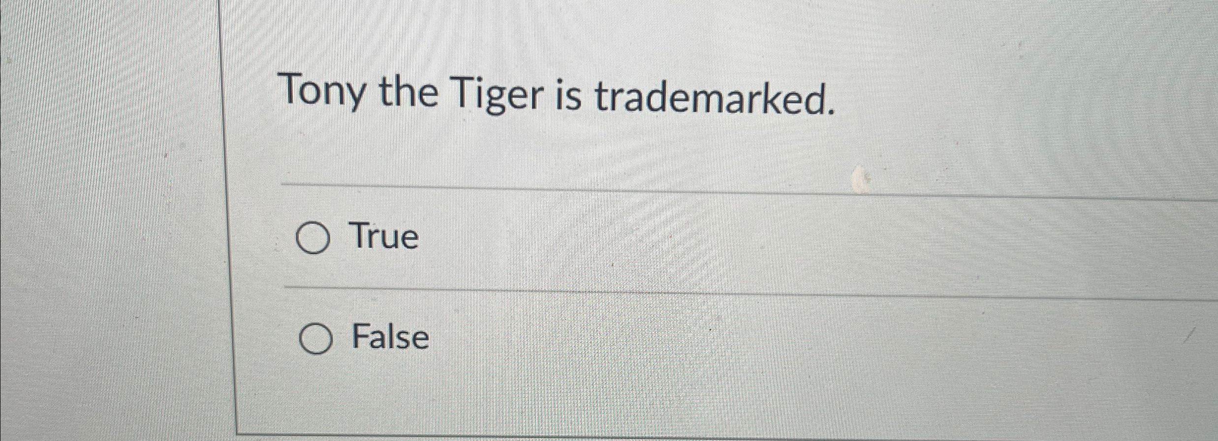  Tony the Tiger is trademarked. True False 