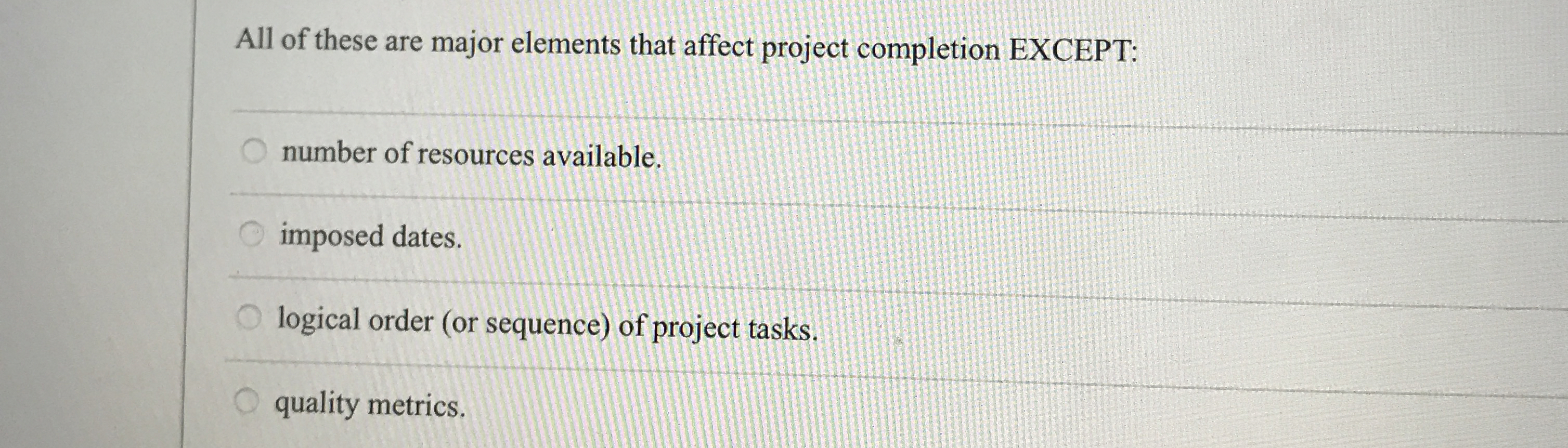 All of these are major elements that affect project completion EXCEPT: