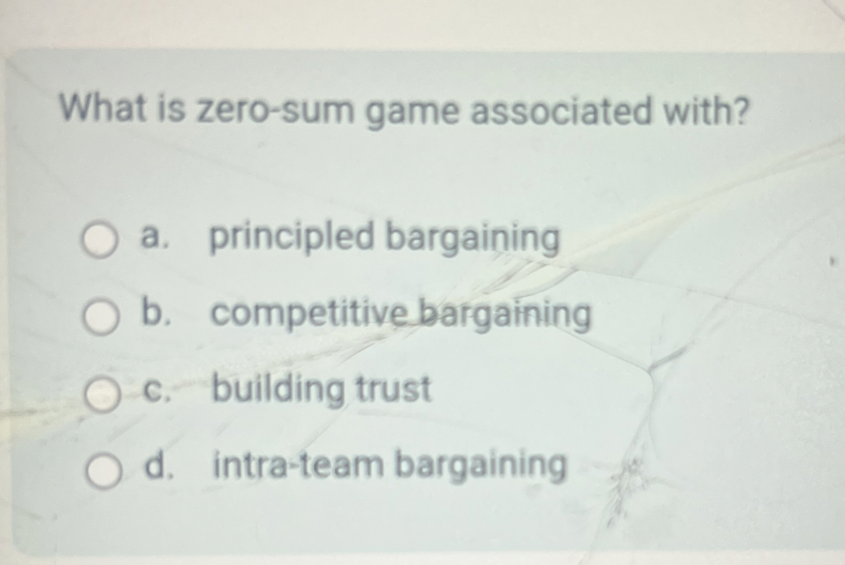  What is zero-sum game associated with? a. principled bargaining b. competitive