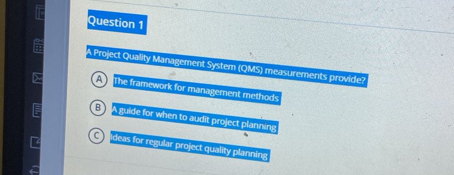  A Project Quality Management System (QMS) measurements provide? The framework for