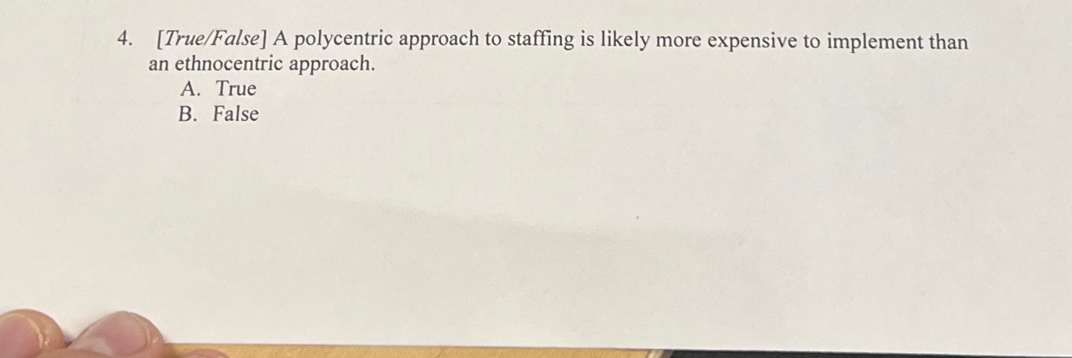  [True/False] A polycentric approach to staffing is likely more expensive to