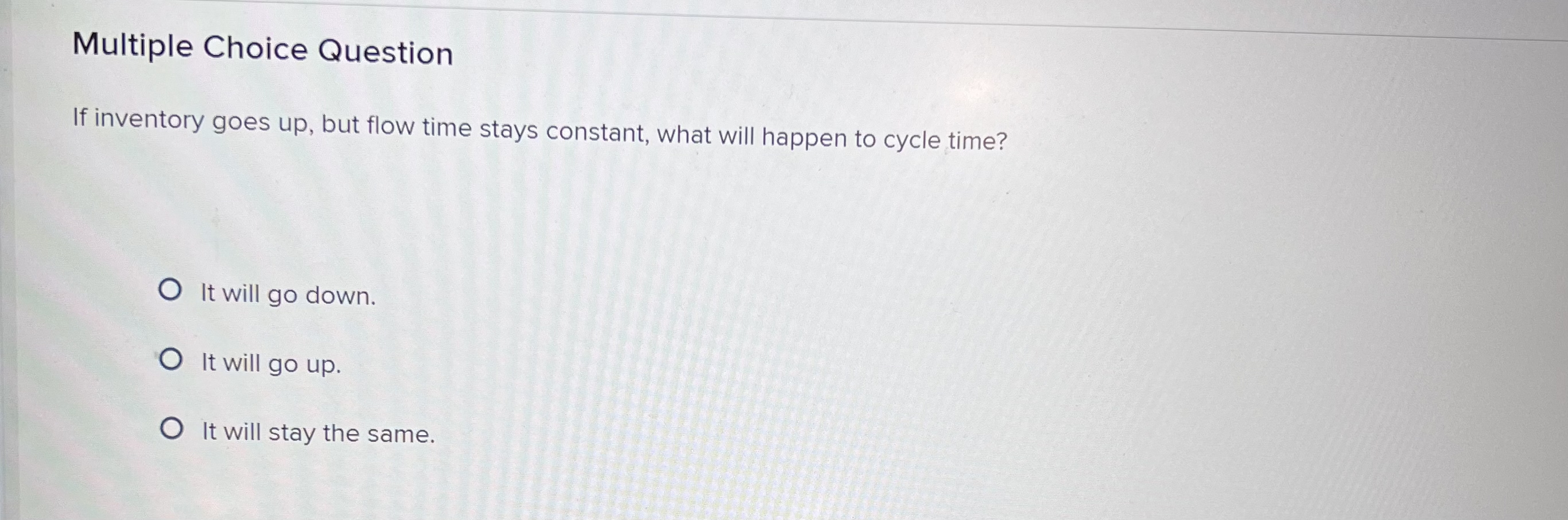  Multiple Choice Question If inventory goes up, but flow time stays