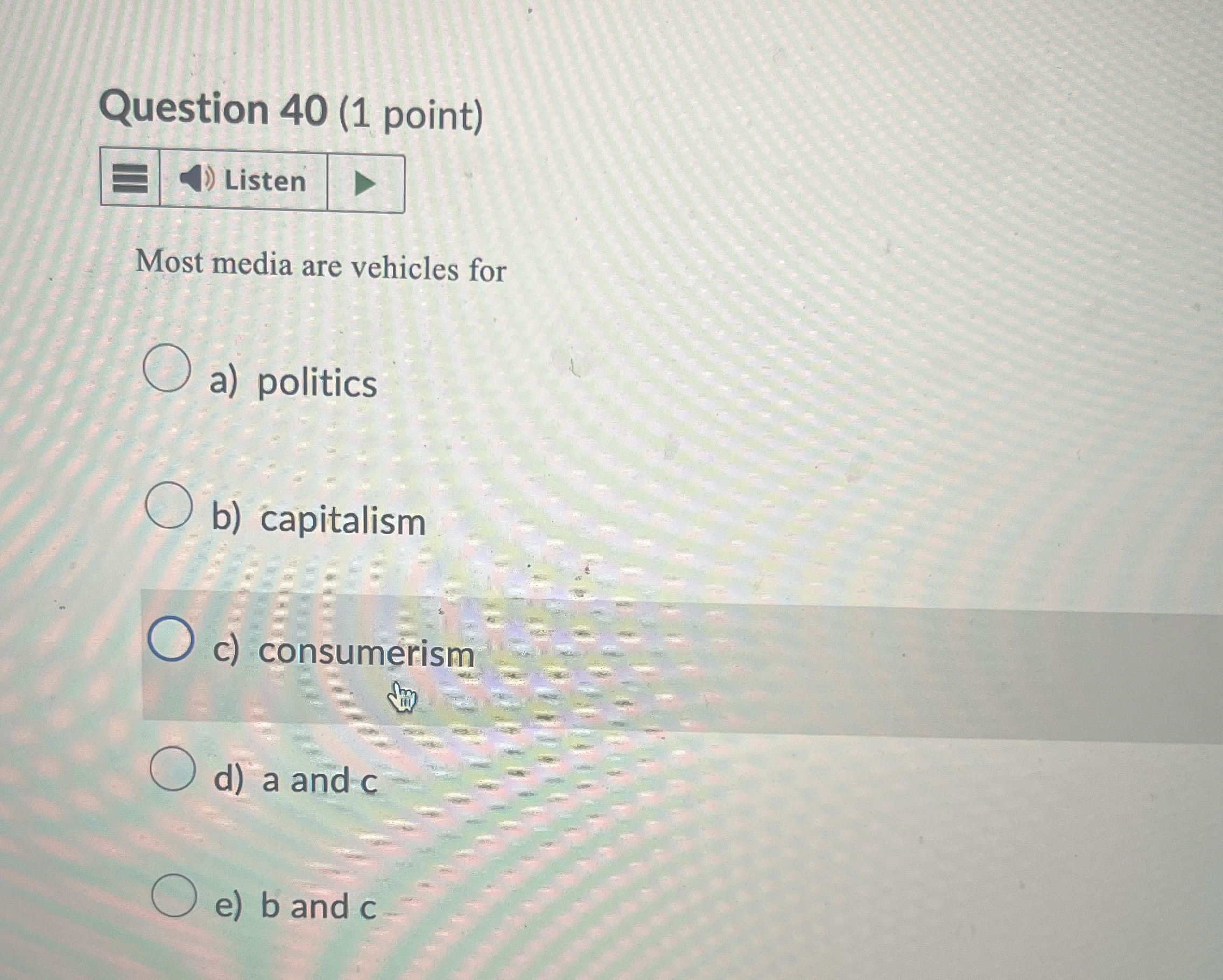 Question 40(1 point) Most media are vehicles for a) politics b)