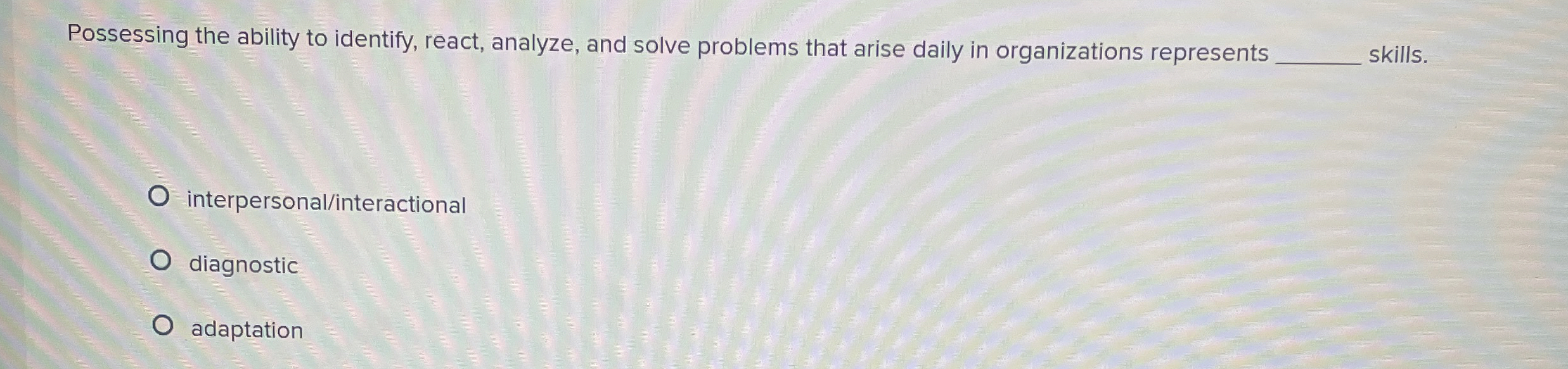  Possessing the ability to identify, react, analyze, and solve problems that