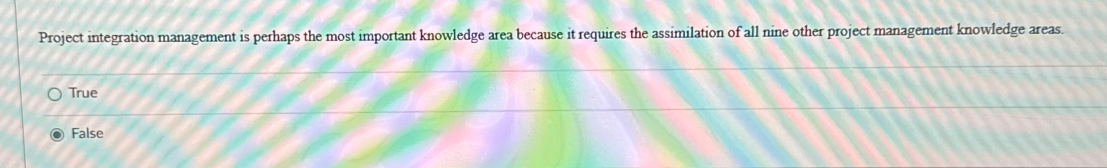  Project integration management is perhaps the most important knowledge area because