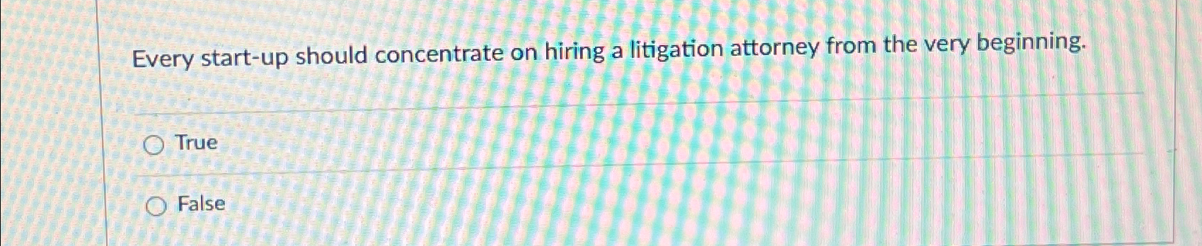 Every start-up should concentrate on hiring a litigation attorney from the