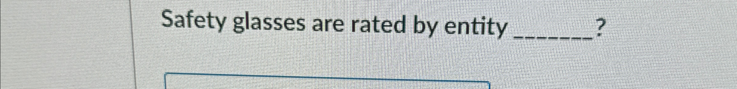  Safety glasses are rated by entity q,? 