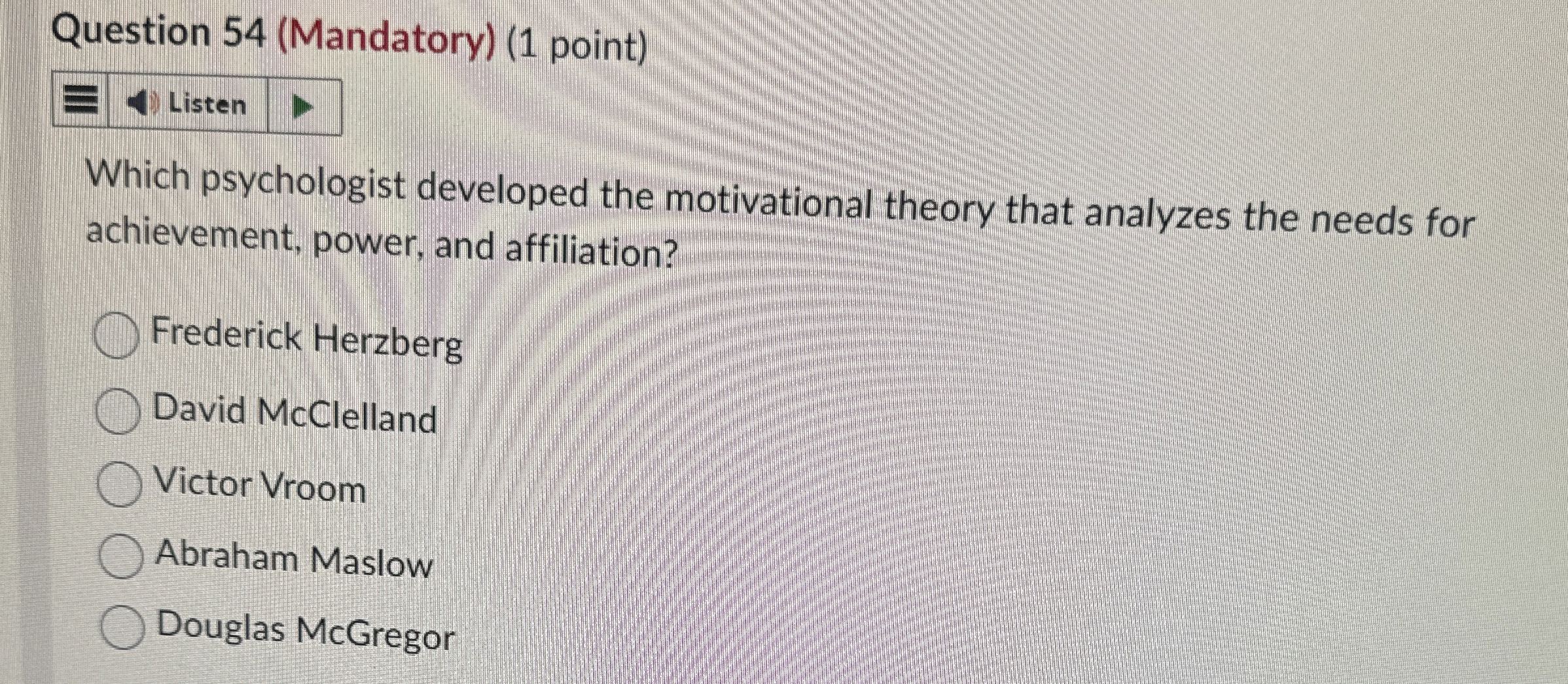  Question 54(Mandatory)(1 point) Listen Which psychologist developed the motivational theory that