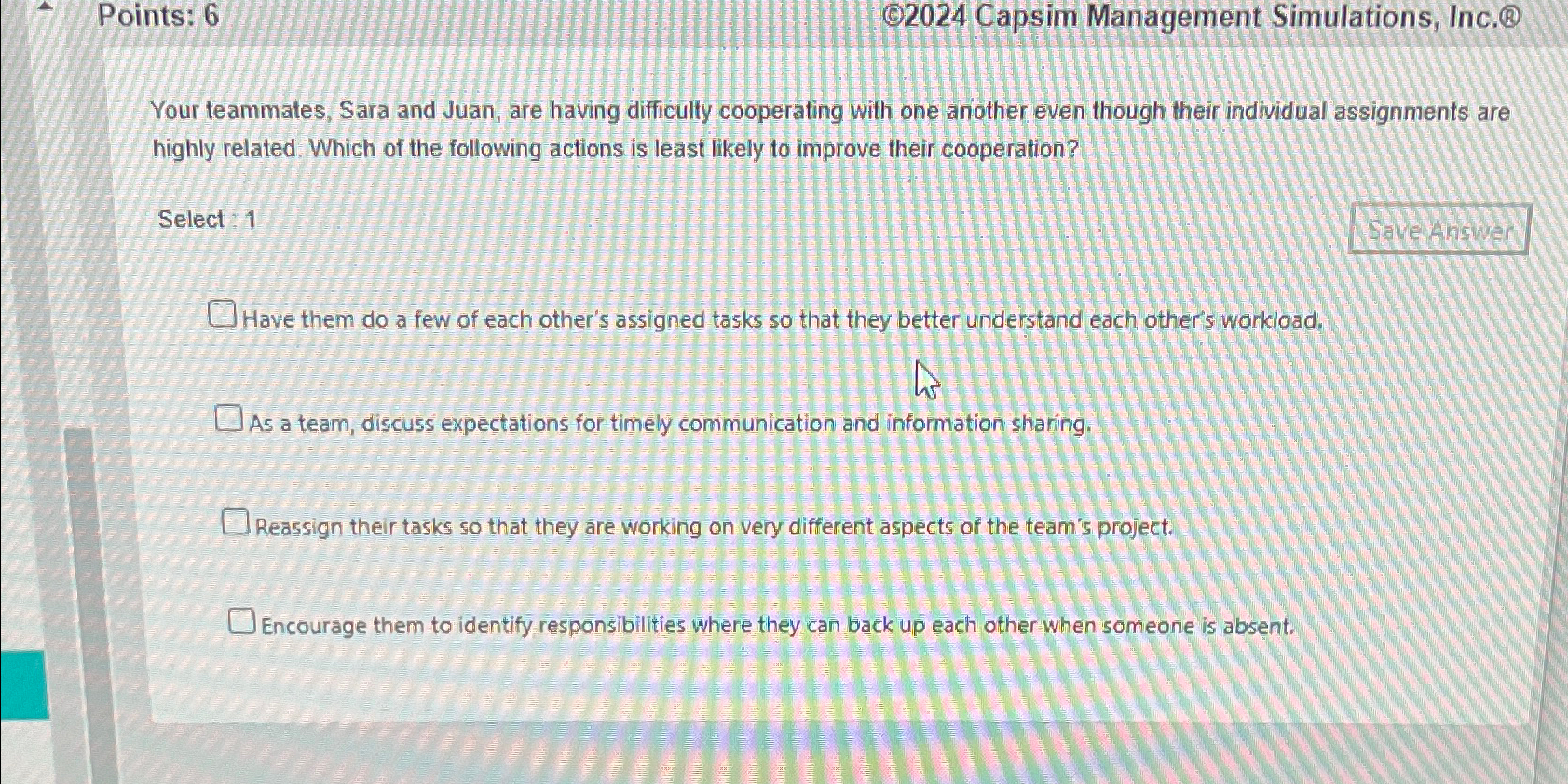  Points: 6 Q2024 Capsim Management Simulations, Inc.(B) Your teammates, Sara and