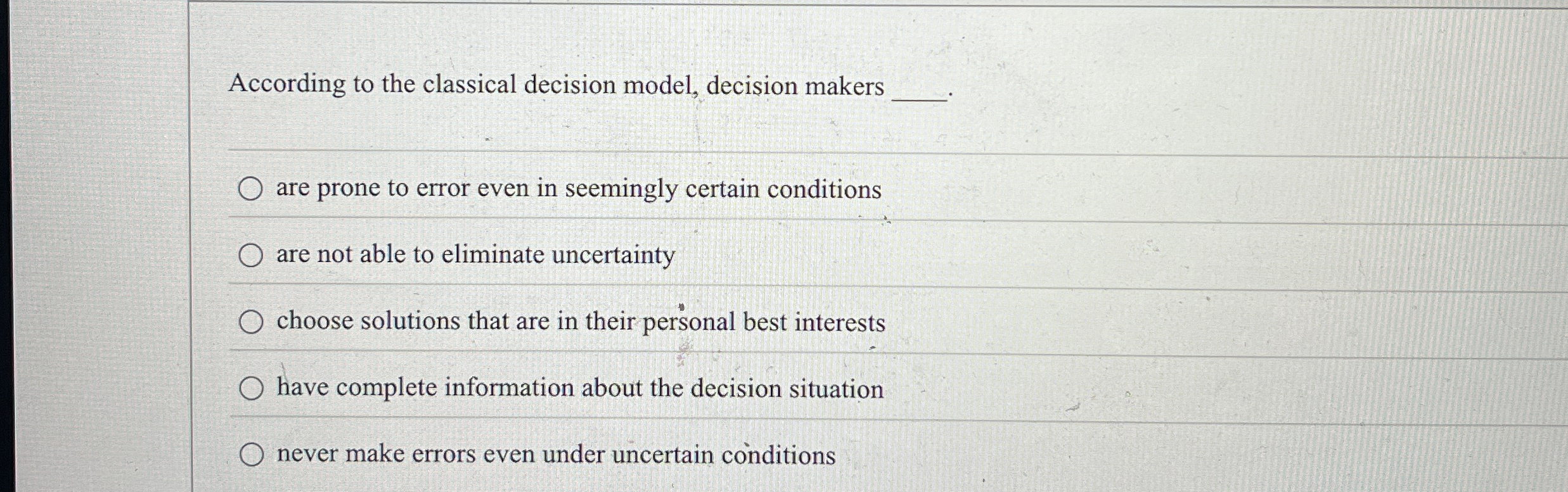  According to the classical decision model, decision makers . are prone